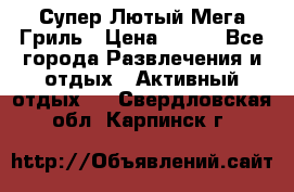 Супер Лютый Мега Гриль › Цена ­ 370 - Все города Развлечения и отдых » Активный отдых   . Свердловская обл.,Карпинск г.